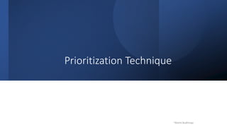 Prioritization Technique
~Mohit Budhiraja
 