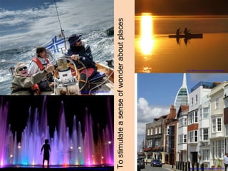 To stimulate a sense of wonder about places http://flickr.com/photos/wili/   http://flickr.com/photos/pjb2332/   http://flickr.com/photos/amandagillispie/   http://flickr.com/photos/mscaprikell/   