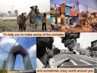 To help you to make sense of the complex http://flickr.com/photos/wili/   and sometimes crazy world around you http://flickr.com/photos/yakobusan/   http://flickr.com/photos/pingnews/   http://flickr.com/photos/croma/   