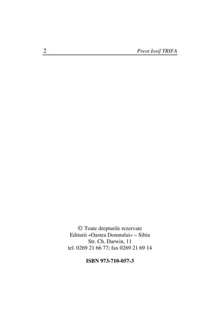 2                                 Preot Iosif TRIFA




          © Toate drepturile rezervate
     Editurii «Oastea Domnului» – Sibiu
              Str. Ch. Darwin, 11
    tel. 0269 21 66 77; fax 0269 21 69 14

           ISBN 973-710-057-3
 