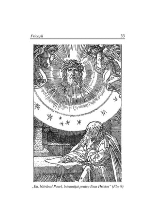 Fricoşii                                                   33




„Eu, bătrânul Pavel, întemni at pentru Iisus Hristos” (Flm 9)
 