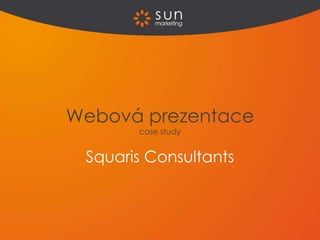 Webová prezentace
       case study


 Squaris Consultants
 