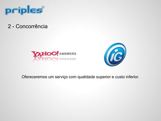 2 - Concorrência
Ofereceremos um serviço com qualidade superior e custo inferior.
 