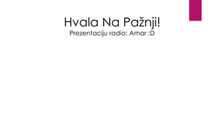 Hvala Na Pažnji!
Prezentaciju radio: Amar :D
 