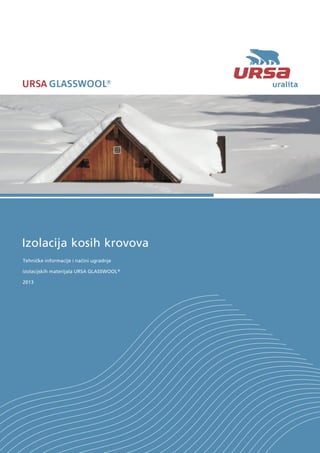 Izolacija kosih krovova
Tehničke informacije i načini ugradnje
izolacijskih materijala URSA GLASSWOOL
2013
 