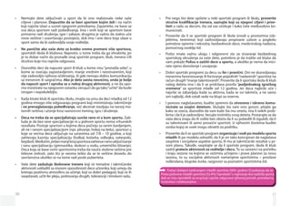 20
Nemojte dete uključivati u sport da bi ono realizovalo neke vaše•	
ciljeve i planove. Dopustite da se bavi sportom kojim želi i na način
koji najviše izlazi u susret njegovim potrebama. Zapamtite, ne bave se
sva deca sportom radi pobeđivanja. Ima i onih koji se sportom bave
primarno radi druženja, igre i zabave; drugima je važno da stalno uče
nove veštine i usavršavaju postojeće, dok ima i one dece koja ulaze u
sport samo da bi zadovoljila svoje roditelje.
Ne paničite ako vaše dete za kratko vreme promeni više sportova,•	
sportskih škola ili klubova. Naprotiv, u tome treba da ga ohrabrite, jer
je to dobar način da pronađe onaj sportski program, klub, trenera i/ili
društvo koje mu najviše odgovara.
Dozvolite deci da napuste sport ili klub u kome nisu“pronašla sebe”, u•	
kome se osećaju zapostavljenim, manje vrednim i neostvarenim, koji
nije zadovoljio njihova očekivanja, ili gde nemaju dobru komunikaciju
sa trenerom ili saigračima. Ako je dete zaista nesrećno, onda je bolje
da napusti sport i oproba se u nekoj drugoj aktivnosti, a ne da upo­
rno insistirate na njegovom ostanku verujući da ga tako“učite”da bude
istrajan i nepokolebljiv.
Kada birate klub ili sportsku školu, imajte na umu da deci mlađoj od 12•	
godina mnogo više odgovaraju programi koji minimiziraju takmičenje
i ne prenaglašavaju pobeđivanje, već akcenat stavljaju na razvoj mo-
tornih veština i učenje kroz raznovrsni trening, igru i druženje.
Deca ne treba da se specijaliziraju suviše rano ni u kom sportu.•	 Zab-
luda je da bez rane specijalizacije ni u jednom sportu nema vrhunskih
rezultata. Postoje sportovi u kojima deca počinju sa ranim bavljenjem,
ali ne i ranom specijalizacijom (npr. plivanje, hokej na ledu), sportovi u
koje se većina dece uključuje na uzrastima od 7/8 – 10 godine, a koji
zahtevaju kasniju specijalizaciju (fudbal, košarka, odbojka, vaterpolo,
bejzbol).Međutim,jedanmanjibrojsportovazahtevairanouključivanje
i ranu specijalizaciju (gimnastika, skokovi u vodu, umetničko klizanje).
Deca koja se bave ovim sportovima treba da nauče složene veštine pre
telesne zrelosti, zato što je veoma teško da se te veštine dovedu do
savršenstva ukoliko se na tome radi posle puberteta.
Vaše dete•	 zaslužuje školovane trenere koji će trenažne i takmičarske
aktivnosti uskladiti sa nivoom sposobnosti dece učesnika, koji umeju da
kreiraju pozitivnu atmosferu za učenje, koji su dobri pedagozi, koji će ih
vaspitavati, učiti fer pleju, poštovanju drugih, toleranciji i timskom radu.
21
Pre nego što dete upišete u neki sportski program ili školu,•	 proverite
stručne kvalifikacije trenera, saznajte koji su njegovi ciljevi i prior­
iteti u radu sa decom, šta od vas očekuje i kako ćete međusobno ko-
municirati.
Proverite da li se sportski program ili škola izvodi u prostorima (ob-•	
jektima, terenima) koji zadovoljavaju propisane uslove u pogledu
potrebne opreme i rekvizita, bezbednosti dece, medicinskog nadzora,
pomoćnog osoblja itd.
Pošto imate važnu ulogu i odgovorni ste za stvaranje bezbednog•	
sportskog okruženja za vaše dete, potrebno je da tražite od kluba da
vam pokaže Polisu o zaštiti dece u sportu, a ukoliko je nema da ini­ci­
rate njeno donošenje i usvajanje.
Dobri sportski programi za decu su•	 fer i pravični. Oni ne dozvoljavaju
trenerima favorizovanje ili forsiranje pojedinih“nadarenih”sportista na
račun drugih“manje talentovanih”. Proverite da li sportska škola ili klub
vašeg deteta ima i da li se pridržava pravila “podjednakog igračkog
vremena” za sportiste mlađe od 12 godina. Jer deca najbrže uče i
najviše se zabavljaju kada su aktivna, kada se svi takmiče, a ne samo
oni najbolji, dok ostali sede na klupi za rezerve.
I ponovo naglašavamo, budite spremni da•	 otvoreno i iskreno komu­
nicirate sa svojim detetom. Slušajte šta vam ono govori, pitajte ga
kako se oseća, dozvolite da vam kaže šta mu smeta, ima li nekih prob-
lema i da li je zadovoljno.Verujte instinktu svog deteta. Postarajte se da
vaša deca znaju da ih volite bez obzira da li su pobedili ili izgubili, da li
su talentovani ili samo prosečni sportisti. U njihovim životima budite
osoba kojoj se uvek mogu obratiti za podršku.
Proverite da li se sportski program•	 organizuje i vodi po modelu sporta
mladih ili po modelu odraslih; da li je on tako koncipiran da naglašava
vaspitne i socijalane aspekte sporta, ili mu je takmičarski rezultat u pr-
vom planu. Takođe, raspitajte se da li sportski program, škola ili klub
sadrži prateće aktivnosti za roditelje i decu. To su sastanci na početku
i kraju sezone na kojima se rezimira učinjeno i prave planovi za novu
sezonu, to su socijalne aktivnosti namenjene sportistima – proslave
rođendana, klupske žurke, razgovori sa poznatim sportistima itd.
Podaci dobijeni ispitivanjem mladih sportista 2005. godine [3] pokazuju da se:
Preko polovine mladih sportista (53.4%)“oprobalo”u najmanje dva različita sporta
dok se nisu opredelili za onaj koji najviše odgovara njihovoj prirodi, potrebama,
mo­­tivima i očekivanjima.
 