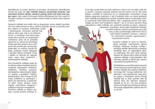 24
Identifikacija sa svojim detetom je prirodna, ali preterana identifikacija
dovodi do toga da neki roditelji potpuno preuzimaju kontrolu nad
sportskim životom deteta, odnosno počinju živeti svoj život kroz nje­
gov sport. Zato uspeh ili neuspeh deteta doživljavaju kao lični uspeh ili
neuspeh, počinju se osećati onoliko vrednim koliko je njihovo dete uspešno
u sportu.
Fanatični roditelji nose veliki rizik za dugotrajan razvoj mladih sportista.
Oni vrše veliki pritisak na decu, njihove ambicije vezane za sportsku kari-
jeru deteta su nerealne, očekivanja visoka
i opterećujuća. Intenzivan pritisak koji
njihova deca trpe vidi se na njihovim
licima i u izvođenju. Ona češće nego
druga deca posežu za nesportskim
metodama samo da bi pobedila,
agresivna su, sklona da povređuju
druge sportiste, prepiru se sa sudi-
jama, krše pravila igre, provociraju
protivnike, ne poštuju pravila fer
pleja, pokazuju manje zalaganja
i uživanja tokom trenažnih sesija
i daleko su sklonija da napuste
sport nego deca pozitivnih i
podržavajućih roditelja.
Deca fanatičnih roditelja znaju da
će njihovo slabo izvođenje ili poraz
rezultirati dugotrajnim kritikama,
pridikama, savetima, kaznama,
od­mazdama, uskraćivanjem ljuba-
vi i pažnje, a ponekad i fizičkim
kažnjavanjem. Zato mnoga od njih
imaju problema sa spavanjem i
jelom pre takmičenja, a neposred-
no pred nastup postaju suviše
napeta, uznemirena, nesigurna i
uplašena mogućim neuspehom.
Fanatični roditelji se obično me­
šaju u posao trenera, kritikuju ih,
25
ili im daju savete kako da vode utakmice (i ako to oni ne traže), sede bli-
zu terena i uzvikuju sugestije igračima kao da treneri nisu tu. Oni često
dolaze u konflikt sa trenerima, jer su nezadovoljni “minutažom” svoga
deteta, njegovom pozicijom u igri ili pažnjom koju mu trener poklanja.
Takvi roditelji prenaglašavaju rezultat i pobedu koja je za njih jedino meri­
lo uspešnosti, kako njihovog deteta, tako i njegovog trenera. Oni zabo-
ravljaju da deca nisu“minijaturni odrasli” i da se ne bave sportom zbog
zadovoljstva i želje roditelja, već sopstenih potreba za igrom, zabavom,
uživanjem i druženjem. Visoki ciljevi fanatičnih roditelja,
nerealne ambicije i zahtevi za pobedom po svaku
cenu, za decu predstavljaju veliki teret. Ona su
pod stalnim pritiskom, stresom i strahom,
što neminovno rezultira sagorevanjem i
napuštanjem sporta.
Fanatični roditelji se često na ta­kmi­če­
njima ponašaju neprimereno, glasno
kritikuju, dobacuju, osuđuju, vređaju i
ok­rivljuju ukoliko takmičenje, a posebno
izvođenje dece, ne zadovoljava njiho-
va očekivanja. Oni sami često osećaju
pritisak da njihova deca treba da budu
uspešna, najbolja i uvek pobednici. Ako
nije tako, ugrožen je njihov ego i ponos,
osećaj lične kompetentnosti.
Roditeljikojisuisamibiliuspešnisportisti
čestoimajuvećaočekivanjadaćeinjiho-
va deca, takođe, biti uspešna. Međutim,
oni mogu biti i mnogo realističniji i ob-
jektivniji u vezi sposobnosti svoje dece
da uspeju u vrhunskom sportu. Mnogi
roditelji koji su bivši sportisti žele da
njihova deca idu njihovim stopama.
Događa se da su i oni pod pritiskom
trenera ili drugih koji očekuju da njihova
deca budu podjednako uspešna kao što
su oni bili.
 