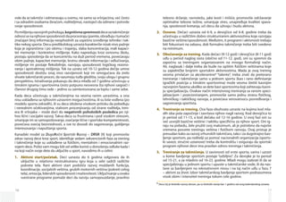 16
vole da se takmiče i odmeravaju u svemu, ne samo sa vršnjacima, već često
i sa odraslim osobama (braćom, roditeljima), nastojeći da odmere i potvrde
svoje sposobnosti.
Pomišljenjurazvojnihpsihologa,kognitivnaspremnostdecezatakmičenje
odnosisenanjihovesposobnostidaprocesiraju(pamte,obrađujuitumače)
značajan broj informacija neophodnih za uspešno izvođenje tehnike i tak-
tike nekog sporta. Decu predškolskog uzrasta karakteriše nizak nivo pažnje
koja je ograničena i po obimu i trajanju, slaba koncentracija, mali kapaci­
tet memorije i konkretno mišljenje. Kako napreduju kroz osnovnu školu,
postaju sposobnija da se koncentrišu na duži period vremena, povećavaju
obim pažnje, kapacitet memorije, brzinu obrade informacija i odlučivanja,
mišljenje im postaje fleksibilnije, razvijaju sposobnosti logičkog rezono-
vanja i apstraktnog mišljenja. Tek na uzratu od 10-12 godina dečije umne
sposobnosti dostižu onaj nivo razvijenosti koji im omogućava da zrelo
shva­te takmičarski proces, da razumeju tuđa gledišta, svoju ulogu i grupnu
perspektivu. Istraživanja pokazuju da deca mlađa od 7 godina učestvuju u
timskim igrama i sportovima često potpuno nesvesna šta njihovi saigrači i
članovi drugog tima rade – jedino su zainteresovana za loptu i same sebe.
Kada deca učestvuju u takmičenjima na veoma ranim uzrastima, a ona
nisu usklađena sa njihovim uzrasnim mogućnostima, ili su loše vođena (po
modelu sporta odraslih), ili su deca izložena visokom pritisku da pobeđuju
i nerealnim očekivanjima, stalnom procenjivanju od strane roditelja, tren-
era ili vršnjaka – može doći do negativnih psiholoških posledica po nji-
hov lični i socijalni razvoj. Takva deca su frustrirana i pod visokim stresom,
smanjuje im se samopoštovanje, osećanje lične i sportske kompetentnosti,
povećava osećaj bezvrednosti, a sve to dovodi do sagorevanja, gubljenja
interesovanja i napuštanja sporta.
Kanadski model za DugoRočni Sportski Razvoj – DRSR [9] koji promoviše
zdrav razvoj dece kroz sport, identifuje sedam sekvencionih faza za trening
i takmičenje koje su usklađene sa fizičkim, mentalnim i emocionalnim raz-
vojem dece. Pošto vam mogu biti od velike koristi u donošenju odluke kada i
na koji način svoje dete da uključite u sport, navodimo ih u celini:
Aktivni start/početak.1.	 Deci uzrasta do 6 godina odgovara da ih
uključite u relativno nestruktuiranu igru koja u sebi sadrži različite
pokrete tela. Rani aktivni start podstiče razvoj moždanih funkcija,
koordinacije, socijalnih veština, grubih motornih veština (pokreti celog
tela),emocija,liderskihsposobnostiimaštovitosti.Uključivanjeuovako
svestrane programe pomaže deci da razviju samopouzdanje, pravilno
5
17
telesno držanje, ravnotežu, jake kosti i mišiće, promoviše održavanje
optimalne telesne težine, umanjuje stres, unapređuje kvalitet spava­
nja, sposbnosti kretanja, uči decu da uživaju i budu aktivna.
Osnove.2.	 Dečaci uzrasta od 6-9, a devojčice od 6-8. godine treba da
učestvuju u različitim dobro strukturiranim aktivnostima koje razvijaju
bazične veštine/sposobnosti. Međutim, ti programi i aktivnosti trebaju
biti fokusirani na zabavu, dok formalno takmičenje treba biti svedeno
na minimum.
Obučavanje za trening.3.	 Kada dečaci (9-12 god) i devojčice (8-11 god)
uđu u period naglog rasta (obično od 11-12. god), oni su spremni da
započnu sa treningom organizovanim na mnogo formaliniji način.
Ali, naglasak i dalje treba da bude na opštim fizičkim veštinama koje
su zajedničke brojnim sportskim aktivnostima. Mada je ovaj trening
veoma privlačan za akcelerantne1 “talente”, treba znati da preterano
treniranje i takmičenje samo u jednom sportu (kao i rano definisanje
igračkih pozicija u timskim sportovima) može veoma štetiti kasnijim
razvojnim fazama ukoliko se dete bavi sportovima koji zahtevaju kasni­
ju specijalizaciju. Ovakav način intenzivnog treniranja sa ranom speci-
jalizacijom i pozicioniranjem, promoviše samo jednu stranu fizičkog,
tehničkog i taktičkog razvoja, a povećava verovatnoću povređivanja i
sagorevanja sportista.
Treniranje za trening.4.	 Ova faza obuhvata uzraste na kojima kod mla-
dih oba pola započinje i završava njihov nagli razvoj. Kod devojčica to
je period od 11-15, a kod dečaka od 12-16 godine. U ovoj fazi oni su
već usvojili bazične veštine i taktiku specifičnu za njihov sport. Oni ig-
raju na pobedu, žele pružiti svoj maksimum, ali je potrebno da najviše
vremena posvete treningu veština i fizičkom razvoju. Ovaj pristup je
presudan kako za razvoj vrhunskih takmičara, tako i za dugotrajno bav-
ljenje sportom, pa roditelji uz pomoć nacionalnih organizacija (sports-
ki savezi, stručne ustanove) treba da kontrolišu i osiguraju da sportski
program njihove dece ima pravilan odnos treninga i takmičenja.
Treniranje za takmičenje.5.	 U zavisnosti od vrste sporta, varira i uzrast
u kome bavljenje sportom postaje “ozbiljno”. Za devojke je to period
od 15-21, a za mladiće od 16-23. godine. Mladi mogu izabrati ili da se
specijaliziraju u jednom sportu i upuste u takmičarske vode, ili da nas-
tave sa bavljenjem na rekreativnom nivou i na taj način uđu u fazu 7
– aktivni za život. Izbor takmičarskog bavljenja sportom podrazumeva
visok obim i intenzitet treninga tokom cele godine.
1 Deca čiji je biološki razvoj ubrzan, pa su biološki starija bar 1 godinu od svog kalendarskog uzrasta.
 