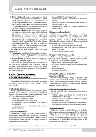 PRIRUČNIK - Program prevencije vršnjačkog nasilja u školama14
SUKOBI I NJIHOVO RJEŠAVANJE
5. Sukob vrijednosti - javlja se u situacijama u kojima
se među sagovornicima suprotstavljaju sistem
vrijednosti i uvjerenja (npr. kako nešto treba da se
radi, kakvi ljudi treba da budu, kako da se ponašaju).
Takođe,sukobsejavljaikadaseutimovimailigrupama
sa zajedničkim ciljevima, pojave razlike u vizijama i
ciljevima, a i teško se postiže usaglašavanje.
6. Strukturalni sukob - kada u jednoj grupi, manje ili
više organizovanoj, ne postoji jasna struktura odnosa
koji vladaju među članovima, kada su nedovoljno
deﬁnisane uloge i procedure (grupna i individualna
ponašanja, obrasci...), kada je nejasna raspodjela
odgovornosti, pa se zbog toga lako „nakaleme“
spoljašnji faktori - ograničenja, stres (npr. previše
posla nedovoljno resursa i sl.), javlja se sukob koji
duboko zadire u srž funkcionisanja dotične grupe i
ozbiljno remeti njenu funkcionalnost.
Po efektima do kojih dovode, sukobi se mogu
podijeliti na:
1. Funkcionalne - sukobi koji dovode do konstruktivnih
promena u odnosima među pojedincima/ grupama,
povećavaju eﬁkasnost i sl.
2. Nefunkcionalne - sukobi koji dovode do stagnacije,
pogoršanja odnosa, nasilja i sl.
Svaki sukob ima potencijal da bude funkcionalan ili
ne, a šta će biti, prije svega zavisi od stavova i reakcija
učesnika u njemu. Važno je imati na umu da u svakoj
konﬂiktnoj situaciji imamo mogućnost da biramo, kojim
ćemo putem krenuti.
NAJČEŠĆI UZROCI SUKOBA
U ŠKOLI/ODJELJENJU
Sukobi koji izbijaju u školi između učenika, uzrokovani
su različitim faktorima. Autorke Trikić i Koruga14
navode
neke od njih:
1. Takmičarska atmosfera
Ukoliko u grupi postoji takmičarska atmosfera, djeca/
mladi se uče da rade jedno protiv drugog, umjesto da
zajednički rješavaju zadatke i rješavaju probleme. Sukobi
se često pojavljuju u situacijama kada:
- svako radi za sebe i brine o sebi,
- nema razvijene vještine za rad u timu,
- se djeca/mladi osjećaju prisiljeno da pobijede u
interakcijama,
- ne postoji povjerenje u odrasle i drugu djecu/mlade
u školi/odjeljenju.
2. Netolerantna atmosfera
Netolerantna grupa je puna neprijateljstva i
nepovjerenja. U njoj se javljaju „grupašenje“ i očigledna
mrzovolja; djeca/mladi ne znaju kako da jedno drugom
pruže podršku, budu tolerantni, ili ljubazni. Sukobi se
mogu pojaviti u situacijama:
- stvaranja“klika”i“žrtvenog jagnjeta”,
- netolerantnosti prema nacionalnim ili kulturnim
razlikama,
- nedostatka podrške od strane vršnjaka, što vodi u
usamljenost i izolaciju,
- ozlojeđenosti u odnosu na postignuća, imovinu ili
kvalitete drugih.
3. Neadekvatna komunikacija
Neadekvatna komunikacija stvara posebno
plodno tlo za sukobe. Veliki broj sukoba nastaje usljed
nerazumijevanja ili pogrešnog tumačenja namjera,
osjećanja, potreba ili akcija drugih. Neadekvatna
komunikacija ili potpuni nedostatak komunikacije može
dovesti do sukoba, kada djeca/mladi:
- ne znaju kako da izraze svoje potrebe ili želje,
- nemaju kome da izraze svoja osjećanja i potrebe, ili
se boje da to učine,
- ne znaju kako da saslušaju druge.
4. Neadekvatno izražavanje emocija
Način na koji djeca/mladi izražavaju svoja osjećanja
igra važnu ulogu u nastanku i razvijanju sukoba. Sukobi
se mogu pojačati kada učesnici u njemu:
- izgube vezu sa sopstvenim osjećanjima,
- ne poznaju konstruktivne načine izražavanja bijesa i
frustracije,
- potiskuju emocije,
- nemaju samokontrolu.
5. Nedostatak vještina za konstruktivno
rješavanje konflikata
Sukobi u školi/odjeljenju mogu se pojačati kada
učesnici u njima (djeca, mladi, odrasli) - ne poznaju načine
kako da kreativno reaguju na sukobe. Roditelji, profesori
i vršnjaci često nagrađuju, podržavaju nasilne ili veoma
agresivne pristupe sukobima.
6. Zloupotreba moći od strane odraslih
Odrasli imaju jak uticaj na gore navedene faktore,
posebno kada:
- frustriraju djecu postavljajući im neracionalna ili
nerealno visoka očekivanja,
- kontrolišu grupu i pojedince uvođenjem velikog
broja neﬂeksibilnih pravila,
- dosljedno pribjegavaju autoritativnoj upotrebi moći,
- uspostavljaju atmosferu punu straha i nepovjerenja.
7. Nedovoljni resursi
Nedovoljni resursi u školi/odjeljenju se najčešće
odnose na ograničena sredstva za rad, ﬁzičke uslove koji
vladaju, ili veoma siromašan repertoar aktivnosti koji
se nudi. Na primjer, ako je jedini način da se dobije ili
popravi ocjena usmeno odgovaranje, lako može doći do
sukoba kada će ko biti na redu i imati svoju šansu, ili ako
je ograničen broj kompjutera i sl.
14.Vršnjačka medijacija – od svađe slađe. ZoricaTrikić i Dragana Koruga. Kancelarija nemačke agencije za tehničku saradnju – GTZ.
 