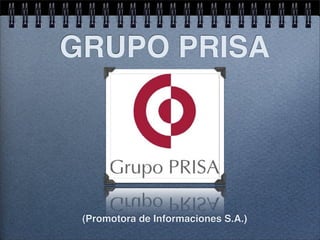 GRUPO PRISA




 (Promotora de Informaciones S.A.)
 