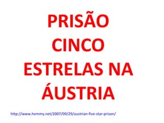 PRISÃO CINCO ESTRELAS NA ÁUSTRIA http://www.hemmy.net/2007/09/29/austrian-five-star-prison/ 