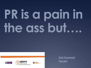 PR is a pain in
the ass but….
EoinKennedy
@eoink
 