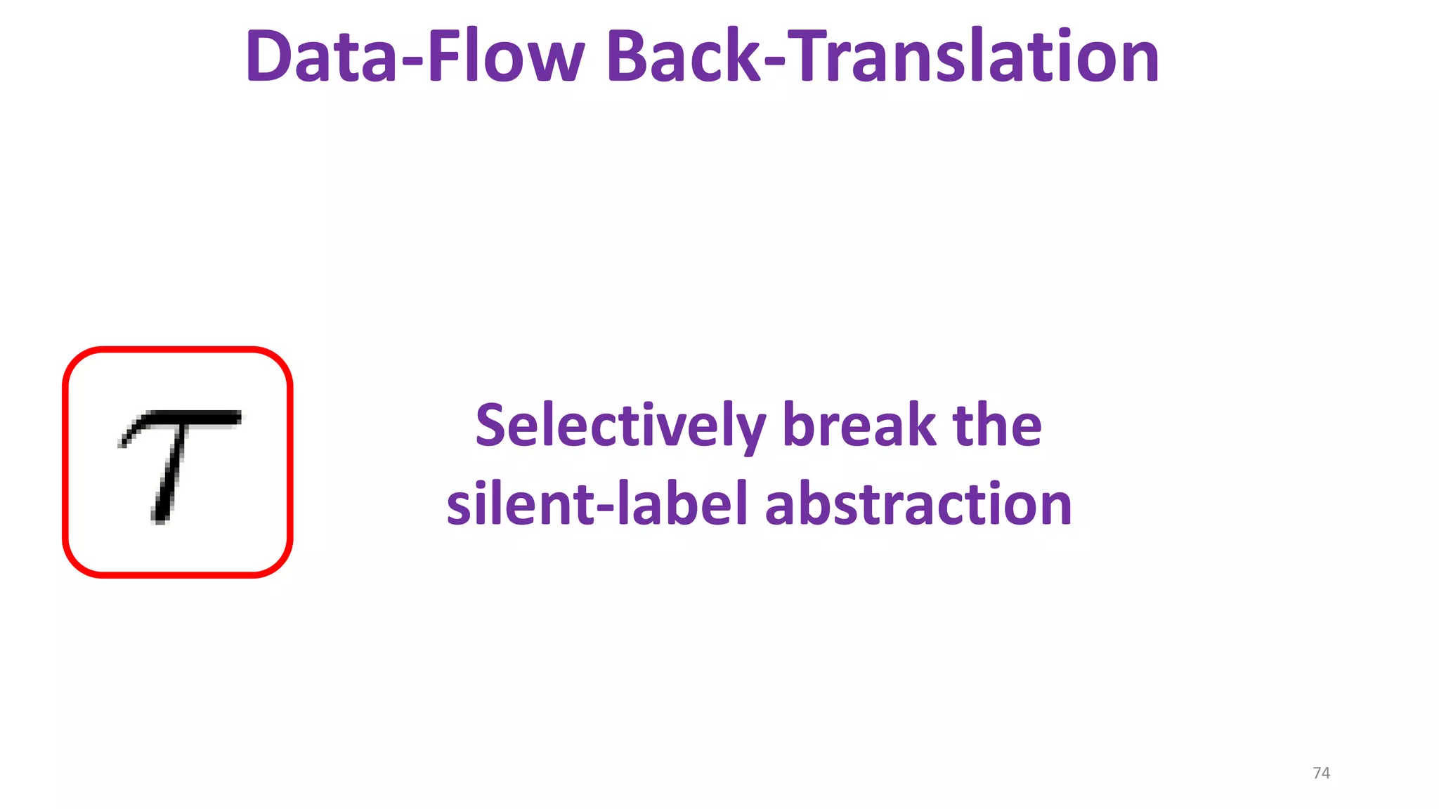 74
Data-Flow Back-Translation
Selectively break the
silent-label abstraction
 