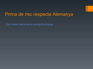 Prima de risc respecte Alemanya http :// www.datosmacro.com /prima-riesgo 