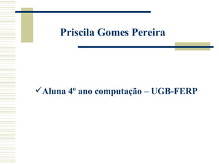 Priscila Gomes Pereira ,[object Object]