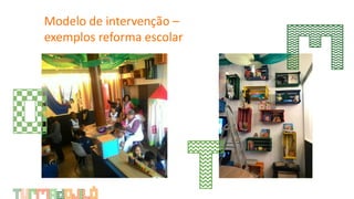 Modelo de intervenção –
exemplos reforma escolar
 