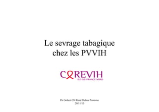 Le sevrage tabagique
chez les PVVIH

Dr Gobert CH René Dubos Pontoise
20/11/13

 
