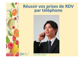 Réussir vos prises de RDV
         par téléphone




©
      ©                              1
          Prise de RDV - juin 2012
 