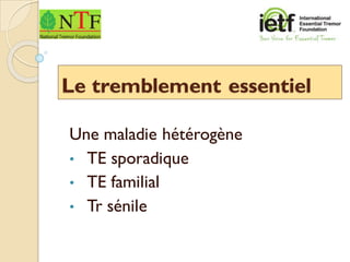 Le tremblement essentiel
Une maladie hétérogène
• TE sporadique
• TE familial
• Tr sénile
 