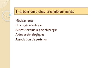 Traitement des tremblements
Médicaments
Chirurgie cérébrale
Autres techniques de chirurgie
Aides technologiques
Association de patients
 