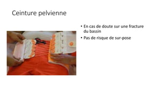 Ceinture pelvienne
• En cas de doute sur une fracture
du bassin
• Pas de risque de sur-pose
 