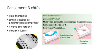Pansement 3 côtés
• Plaie thoracique
• Limite le risque de
pneumothorax compressif
• « Valve anti-retour »
• Version « luxe »
 