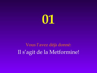 01
Vous l’avez déjà donné:
Il s’agit de la Metformine!
 