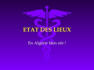 ETAT DES LIEUX
En Algérie bien sûr !
 