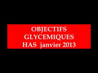 OBJECTIFS
GLYCEMIQUES
HAS janvier 2013
 