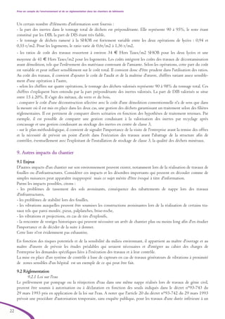 22
Prise en compte de l’environnement et de sa réglementation dans les chantiers de bâtiments
Un certain nombre d'éléments d'information sont fournis :
- la part des inertes dans le tonnage total de déchets est prépondérante. Elle représente 90 à 95%, le reste étant
constitué par les DIB, la part de DIS étant très faible,
- le tonnage de déchets ramené à la SHOB est fortement variable entre les deux opérations de lycées : 0,94 et
0,55 t/m2. Pour les logements, le ratio varie de 0,6t/m2 à 1,36 t/m2,
- les ratios de coût des travaux ressortent à environ 34 € Hors Taxes/m2 SHOB pour les deux lycées et une
moyenne de 41 € Hors Taxes/m2 pour les logements. Les coûts intègrent les coûts des travaux de décontamination
avant démolition, tels que l'enlèvement des matériaux contenant de l'amiante. Selon les opérations, cette part du coût
est variable et peut influer sensiblement sur le coût total. Il convient donc d'être prudent dans l'utilisation des ratios.
Au coût des travaux, il convient d'ajouter le coût de l'audit et de la maîtrise d'œuvre, chiffres variant assez sensible-
ment d'une opération à l'autre,
- selon les chiffres sur quatre opérations, le tonnage des déchets valorisés représente 90 à 98% du tonnage total. Ces
chiffres s'expliquent bien entendu par la part prépondérante des inertes valorisés. La part de DIB valorisés se situe
entre 15 à 20%. Il s'agit des métaux, du verre et du bois,
- comparer le coût d'une déconstruction sélective avec le coût d'une démolition conventionnelle n'a de sens que dans
la mesure où il est mis en place dans les deux cas, une gestion des déchets garantissant un traitement selon des filières
réglementaires. Il est pertinent de comparer divers scénarios en fonction des hypothèses de traitement retenues. Par
exemple, il est possible de comparer une gestion conduisant à la valorisation des inertes par recyclage après
concassage et une gestion conduisant au stockage des inertes en centre de classe 3,
- sur le plan méthodologique, il convient de signaler l'importance de la visite de l'entreprise avant la remise des offres
et la nécessité de prévoir un point d'arrêt dans l'exécution des travaux avant l'abattage de la structure afin de
contrôler, éventuellement avec l'exploitant de l'installation de stockage de classe 3, la qualité des déchets minéraux.
99.. AAuuttrreess iimmppaaccttss dduu cchhaannttiieerr
9.1 Enjeux
D'autres impacts d'un chantier sur son environnement peuvent exister, notamment lors de la réalisation de travaux de
fouilles ou d'infrastructures. Considérer ces impacts et les désordres importants qui peuvent en découler comme de
simples nuisances peut apparaître inapproprié mais ce sujet mérite d'être évoqué à titre d'information.
Parmi les impacts possibles, citons :
- les problèmes de tassement des sols avoisinants, conséquence des rabattements de nappe lors des travaux
d'infrastructures,
- les problèmes de stabilité lors des fouilles,
- les vibrations auxquelles peuvent être soumises les constructions avoisinantes lors de la réalisation de certains tra-
vaux tels que paroi moulée, pieux, palplanches, brise-roche,
- les vibrations et projections, en cas de tirs d'explosifs,
- la rencontre de vestiges historiques qui peuvent nécessiter un arrêt de chantier plus ou moins long afin d'en étudier
l'importance et de décider de la suite à donner.
Cette liste n'est évidemment pas exhaustive.
En fonction des risques potentiels et de la sensibilité du milieu environnant, il appartient au maître d'ouvrage et au
maître d'œuvre de prévoir les études préalables qui seraient nécessaires et d'intégrer au cahier des charges de
l'entreprise les demandes spécifiques liées à l'exécution des travaux et à leur contrôle.
La mise en place d'un système de contrôle à base de capteurs en cas de travaux générateurs de vibrations à proximité
de zones sensibles d'un hôpital est un exemple de ce qui peut être fait.
9.2 Réglementation
9.2.1 Loi sur l'eau
Le prélèvement par pompage ou la réinjection d'eau dans une même nappe réalisés lors de travaux de génie civil,
peuvent être soumis à autorisation ou à déclaration en fonction des seuils indiqués dans le décret n°93-743 du
29 mars 1993 pris en application de la loi sur l'eau. A noter que l'article 20 du décret n°93-742 du 29 mars 1993
prévoit une procédure d'autorisation temporaire, sans enquête publique, pour les travaux d'une durée inférieure à un
brochure06112006.qxd 04/10/2007 15:37 Page 22
 
