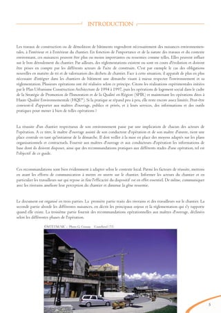 INTRODUCTION
Les travaux de construction ou de démolition de bâtiments engendrent nécessairement des nuisances environnemen-
tales, à l'intérieur et à l'extérieur du chantier. En fonction de l'importance et de la nature des travaux et du contexte
environnant, ces nuisances peuvent être plus ou moins importantes ou ressenties comme telles. Elles peuvent influer
sur le bon déroulement du chantier. Par ailleurs, des réglementations existent ou sont en cours d'évolution et doivent
être prises en compte par les différents acteurs de l'acte de construire. C'est par exemple le cas des obligations
nouvelles en matière de tri et de valorisation des déchets de chantier. Face à cette situation, il apparaît de plus en plus
nécessaire d'intégrer dans les chantiers de bâtiment une démarche visant à mieux respecter l'environnement et sa
réglementation. Plusieurs opérations ont été réalisées selon ce principe. Citons les réalisations expérimentales initiées
par le Plan Urbanisme Construction Architecture de 1994 à 1997, puis les opérations de logement social dans le cadre
de la Stratégie de Promotion de l'Innovation et de la Qualité en Région (SPIR) et maintenant les opérations dites à
Haute Qualité Environnementale (HQE®
). Si la pratique se répand peu à peu, elle reste encore assez limitée. Peut-être
convient-il d'apporter aux maîtres d'ouvrage, publics et privés, et à leurs services, des informations et des outils
pratiques pour mener à bien de telles opérations ?
La réussite d'un chantier respectueux de son environnement passe par une implication de chacun des acteurs de
l'opération. A ce titre, le maître d'ouvrage assisté de son conducteur d'opération et de son maître d'œuvre, tient une
place centrale en tant qu'initiateur de la démarche. Il doit veiller à la mise en place des moyens adaptés sur les plans
organisationnels et contractuels. Fournir aux maîtres d'ouvrage et aux conducteurs d'opération les informations de
base dont ils doivent disposer, ainsi que des recommandations pratiques aux différents stades d'une opération, tel est
l'objectif de ce guide.
Ces recommandations sont bien évidemment à adapter selon le contexte local. Parmi les facteurs de réussite, mettons
en avant les efforts de communication à mettre en œuvre sur le chantier. Informer les acteurs du chantier et en
particulier les travailleurs sur qui repose in fine l'efficacité du dispositif est en effet essentiel. De même, communiquer
avec les riverains améliore leur perception du chantier et diminue la gêne ressentie.
Le document est organisé en trois parties. La première partie traite des riverains et des travailleurs sur le chantier. La
seconde partie aborde les différentes nuisances, en décrit les principaux enjeux et la réglementation qui s'y rapporte
quand elle existe. La troisième partie fournit des recommandations opérationnelles aux maîtres d'ouvrage, déclinées
selon les différentes phases de l'opération.
5
©MTETM/SIC - Photo G. Crossay Courchevel (73)
brochure06112006.qxd 04/10/2007 15:36 Page 5
 