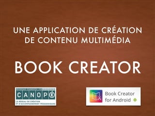BOOK CREATOR
UNE APPLICATION DE CRÉATION
DE CONTENU MULTIMÉDIA
 
