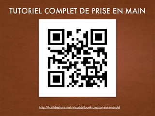 TUTORIEL COMPLET DE PRISE EN MAIN
http://fr.slideshare.net/vicrabb/book-creator-sur-android
 