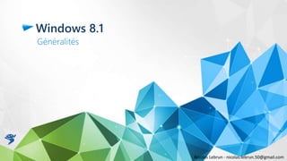 Windows 8.1
Généralités
Nicolas Lebrun - nicolas.lebrun.50@gmail.com
 