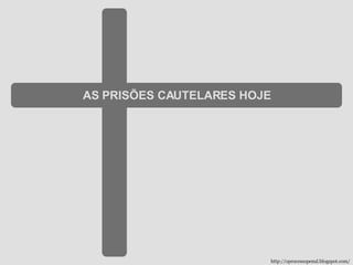 AS PRISÕES CAUTELARES HOJE http://oprocessopenal.blogspot.com/ 