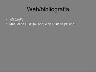 Web/bibliografia Wikipedia Manual de HGP (6º ano) e de História (9º ano) 