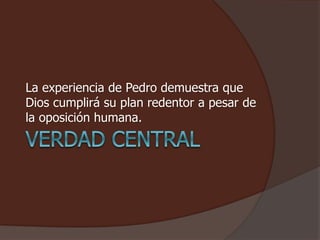 La experiencia de Pedro demuestra que 
Dios cumplirá su plan redentor a pesar de 
la oposición humana. 
 