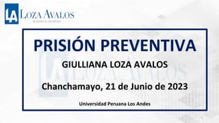 PRISIÓN PREVENTIVA
GIULLIANA LOZA AVALOS
Chanchamayo, 21 de Junio de 2023
Universidad Peruana Los Andes
1
 