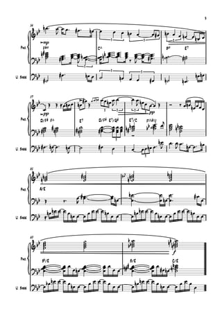 {
                                                                                                                                                 9

             b n œ ™ œ œ œ™ #œ ™
          54
                     J                              nœ œ            œ œ nœ œ
          &b                                                                                               œ#œ nœ œ œ nœ œ œ
                                                                3                                  3              3
                                                                                                                          nœ
                     mp


                               œ™ œ                       n œ ™™         œ ™™     œ œ œ œ ™™
                                                       œœn œœ ™™        œœ ™™
              F#Ø                                      C^                                                             BØ           E7
                              #œ ™™ œ
   Pno.
             n# ˙
                ˙
                ˙                   œ   œn œ
                                        œ œ                 œ            œ        œ œ œ #œ™
                                                                                  œ œ œ œ                           n ˙˙
          ?b ˙                 œ        œ œ             œ                         œ‰                                              #˙
                                                                                                                                   ˙
           b                            J                                            J

                              #œ ™
                                               3
                                                                3
          ? bb                                     nœ œ ˙                                      3
                                                                                                                                        nœnœ
                                                                                                                                  nœ™
                                                                            nœ œ œ




          {
U. Bass
                     #˙                                                                                  #œ          n˙


                                      >#œ œ œ n œ œ œnœ œ œ                             œœ
          57

          &    bb        Œ Œ  œnœ œ nœ Œ               J                                J nœœ œ œ Œ                   Ó         ‰ œnœnœ œœ
                     œ                                      3           3                  3
                                                                                                                                              œ
                     pp                                                                            3 pp
   Pno.             D/F# F^               E7           D/F# E7/G#                     E7/C             F13(#11)™
                                                                                                              j
                                          ˙             œ           œ œ œ n n˙                          b ˙˙ œ ˙ nn ˙
                                                                                                            œ   ˙ ˙
          ? b #˙ #n˙
               ˙ ˙
               ˙ ˙                      #n˙
                                          ˙            #œ
                                                        œ           œœœ # ˙
                                                                    œœœ ˙                              b ˙      ˙ ˙
           b                                                                 Ó
                                                                                                       n œ œ™ œ œ ™
          ? bb #œ ™ nœ œ ™ nœ                                                                        œ™ J     J nœ œ ™ nœ
                                                                        3
                                          ˙            #œ           œ                   œ       œœnœ
                     J      J




          {
U. Bass
                                                                                                   3


          61
             b                             #˙                                         n˙                              n˙
                                                                                                                       ˙
          & b nn˙                                                                      ˙
                                                                                  j
                ˙
                ˙                           ˙
                                            ˙
                                                                                #œ
                                                                                      n˙                               ˙
                                                                                                                       ˙

                                        œ # œ ™™                                      nœ™                          œ œ™
   Pno.         A/E

                                ‰™                                                     œ™
                                            œ                   œ
                                                                œ nœ                                                                    #œ
          ? bb Œ                        R                                                                          œ nœ œ™                   œ
                   nœ œ œ œ        œ œ œ œ nœ œ œ                                        nœn œ œ œ œnœ œ œ œ œ œ œ nœ œ œ
          ? bb nœ          nœ œ œ                                                     œ




          {
U. Bass



          63
             b       ˙                         ˙                                      b˙ ˙                             nn n˙
                                                                                                                           ˙
          &b         ˙
                     ˙                         ˙
                                               ˙
                                               ˙                                      bb ˙
                                                                                         ˙                               n˙˙
                     ˙
                                                                                                                           f
   Pno.             Bb/E                                                               B/E                                 C/E
                œ
          ? bb œœ
                œ              œœ œ œnœ œœ
                                œ
                                œ        œ
                                         œ
                                                            œœ
                                                            œ œ œ n## œœ
                                                            œ          œ
                                                                       œ                                 œœ œ #œnœ nn ˙
                                                                                                          œ
                                                                                                          œ
                                                                                                                      ˙
                                                                                                                      ˙
                                                                                                                      ˙
                   nœ œ œ œ        œœœœœ                                                     nœn œ œ œ œ                         œœœ
          ? b œb œ          nœ œ œ       œœ                                             œ                          nœ œ œ               œ
U. Bass    b
 