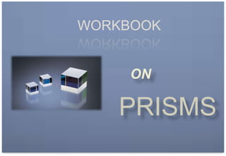 WORKBOOK
ON
PRISMS
 