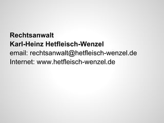 Rechtsanwalt
Karl-Heinz Hetfleisch-Wenzel
email: rechtsanwalt@hetfleisch-wenzel.de
Internet: www.hetfleisch-wenzel.de
 