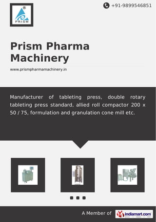 +91-9899546851
A Member of
Prism Pharma
Machinery
www.prismpharmamachinery.in
Manufacturer of tableting press, double rotary
tableting press standard, allied roll compactor 200 x
50 / 75, formulation and granulation cone mill etc.
 