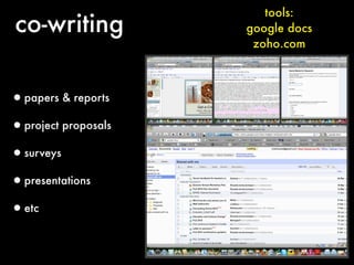 tools:
co-writing           google docs
                      zoho.com



•papers & reports
•project proposals
•surveys
•presentations
•etc
 