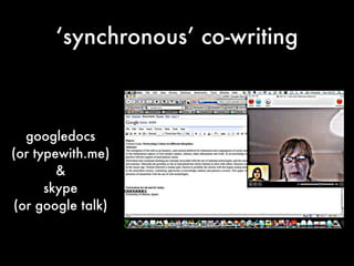‘synchronous’ co-writing



  googledocs
(or typewith.me)
        &
      skype
(or google talk)
 