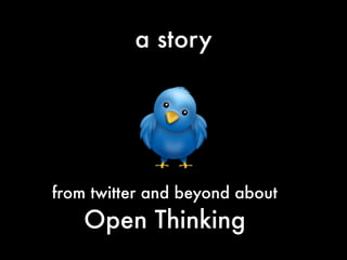 a story




from twitter and beyond about
    Open Thinking
 