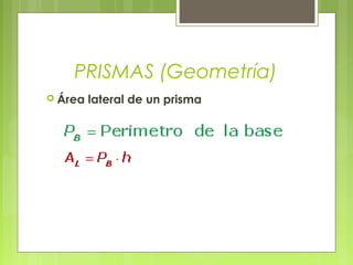 PRISMAS (Geometría)
 Área   lateral de un prisma
 