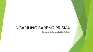 NGARIUNG BARENG PRISMA
Bersama: Muhammad Akbar Subekti
 