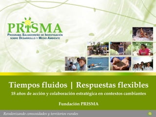 Tiempos fluidos | Respuestas flexibles 18 años de acción y colaboración estratégica en contextos cambiantes Fundación PRISMA 