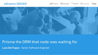 Luca Del Puppo - Senior Software Engineer
Prisma the ORM that node was waiting for
 