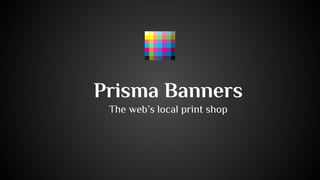 Prisma Banners
The web’s local print shop

 